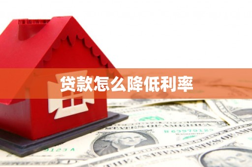嵩明贷款怎么降低利率