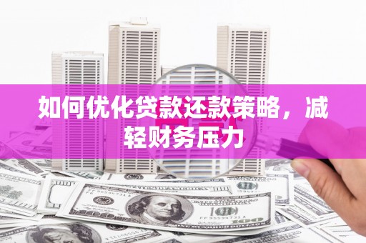 嵩明如何优化贷款还款策略，减轻财务压力