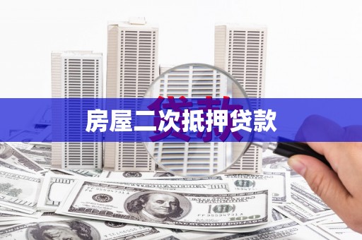 嵩明房屋二次抵押贷款