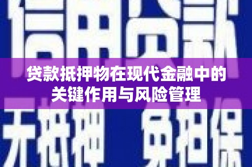 嵩明贷款抵押物在现代金融中的关键作用与风险管理